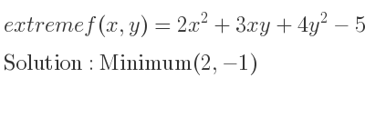 The extreme f(x,y)=2x^2+3xy+4y^2-5x+2y is Minimum(2,-1)